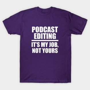 Podcast Editing: It's my job, not yours T-Shirt